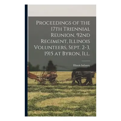 Proceedings of the 17th Triennial Reunion, 92nd Regiment, Illinois Volunteers, Sept. 2-3, 1915 a