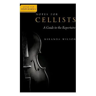 Notes for Cellists - Wilson, Miranda (Professor of Cello, Professor of Cello, University of Idah