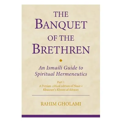 Banquet of the Brethren: An Ismaili Guide to Spiritual Hermeneutics - Gholami, Rahim (The Instit