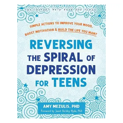 Reversing the Spiral of Depression for Teens - Mezulis, Amy a Hyde, Janet Shibley