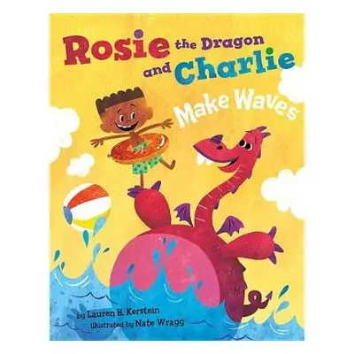 Rosie the Dragon and Charlie Make Waves - Kerstein, Lauren H.