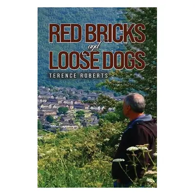 Red Bricks and Loose Dogs - Roberts, Terence