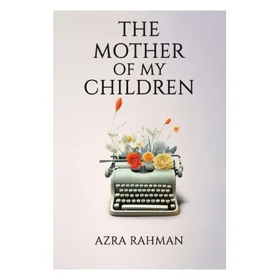 Mother of My Children - Rahman, Azra