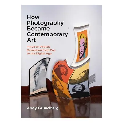 How Photography Became Contemporary Art - Grundberg, Andy