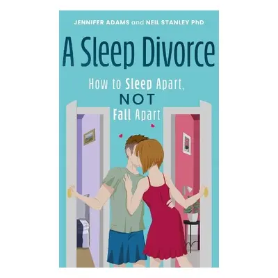 Sleep Divorce: How to Sleep Apart, Not Fall Apart - Adams, Jennifer a Stanley, Neil