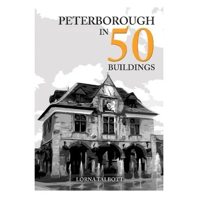 Peterborough in 50 Buildings - Talbott, Lorna