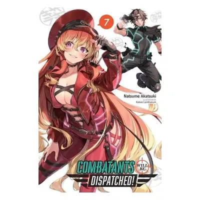 Combatants Will Be Dispatched!, Vol. 7 (Light Novel) - Akatsuki, Natsume