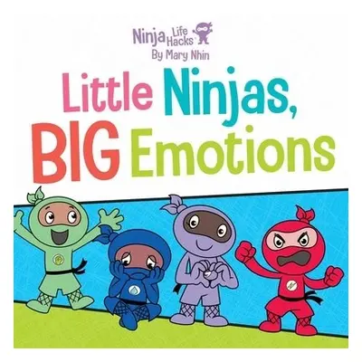 Ninja Life Hacks: Little Ninjas, BIG Emotions - Nhin, Mary