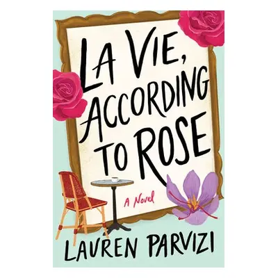 La Vie, According to Rose - Parvizi, Lauren