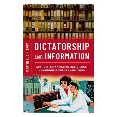 Dictatorship and Information - Dimitrov, Martin K. (Professor of Political Science, Professor of