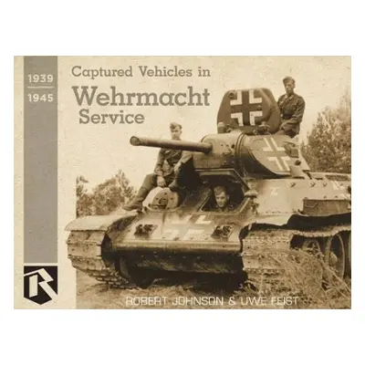 Captured Vehicles in Wehrmacht Service - Feist, Uwe