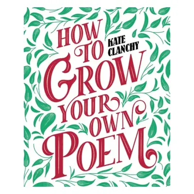 How to Grow Your Own Poem - Clanchy, Kate