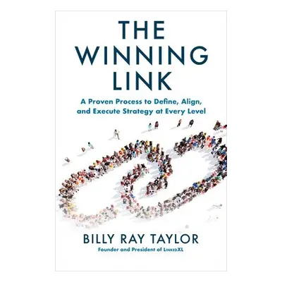 Winning Link: A Proven Process to Define, Align, and Execute Strategy at Every Level - Taylor, B