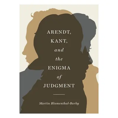 Arendt, Kant, and the Enigma of Judgment - Blumenthal-Barby, Martin