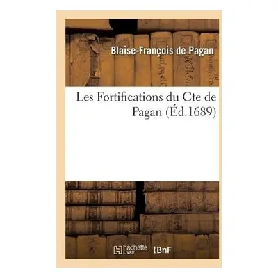 Les Fortifications Du Cte de Pagan. Avec Des Notes Sur Le Texte Et Des ?claircissemens - de Paga