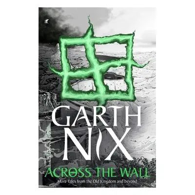 Across the Wall: A Tale of the Abhorsen and Other Stories - Nix, Garth