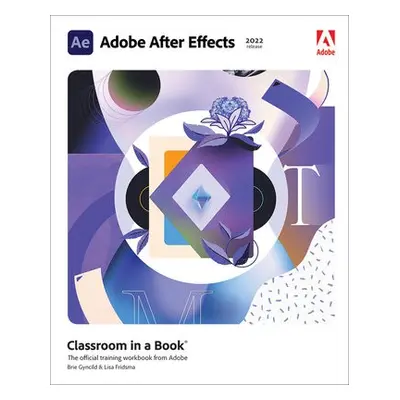 Adobe After Effects Classroom in a Book (2022 release) - Fridsma, Lisa a Gyncild, Brie