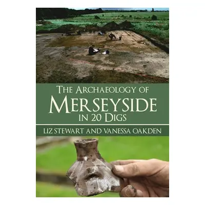 Archaeology of Merseyside in 20 Digs - Stewart, Liz a Oakden, Vanessa