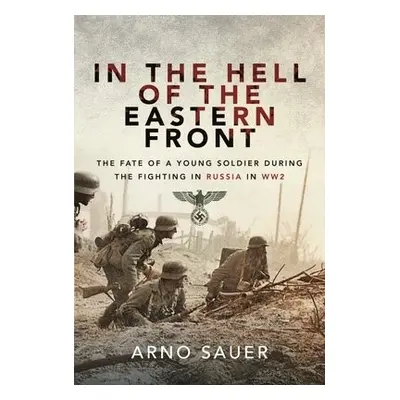 In the Hell of the Eastern Front - Sauer, Arno