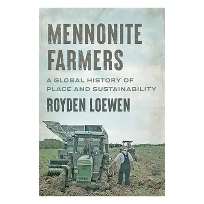 Mennonite Farmers - Loewen, Royden (Professor of History, The University of Winnipeg)