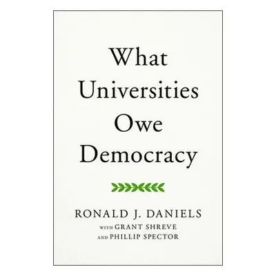 What Universities Owe Democracy - Daniels, Ronald J. (President, Johns Hopkins University and Jo