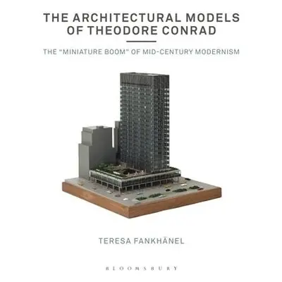 Architectural Models of Theodore Conrad - Fankhanel, Teresa (Architekturmuseum der TUM, Germany)