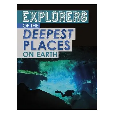 Explorers of the Deepest Places on Earth - Mavrikis, Peter