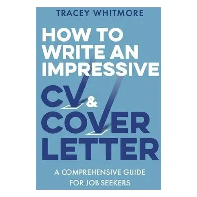 How to Write an Impressive CV and Cover Letter - Whitmore, Tracey