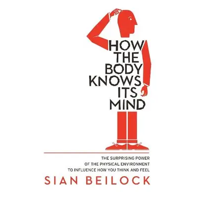 How The Body Knows Its Mind - Beilock, Sian