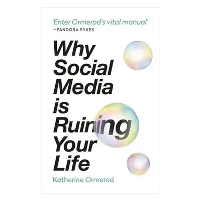 Why Social Media is Ruining Your Life - Ormerod, Katherine