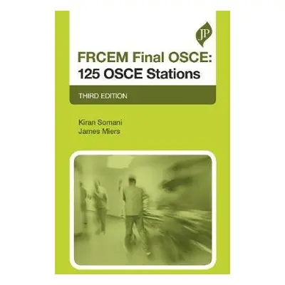 FRCEM Final OSCE: 125 OSCE Stations - Somani, Kiran a Miers, James