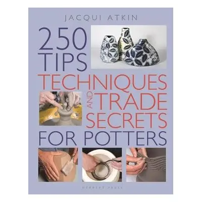 250 Tips, Techniques and Trade Secrets for Potters - Atkin, Jacqui