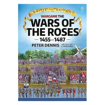 Battle for Britain: Wargame the War of the Roses 1455-1487 - Dennis, Peter