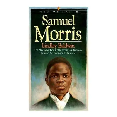 Samuel Morris – The African Boy God Sent to Prepare an American University for Its Mission to th