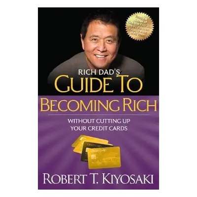 Rich Dad's Guide to Becoming Rich Without Cutting Up Your Credit Cards - Kiyosaki, Robert T.