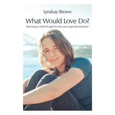 What Would Love Do? - Brown, Lyndsay