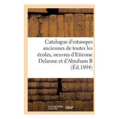 Catalogue d'estampes anciennes de toutes les ecoles, oeuvres d'Etienne Delaune et d'Abraham - Sa