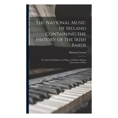 National Music of Ireland Containing the History of the Irish Bards - Conran, Michael