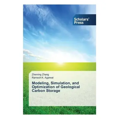 Modeling, Simulation, and Optimization of Geological Carbon Storage - Zhang, Zheming a Agarwal, 