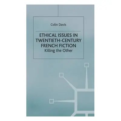 Ethical Issues in Twentieth Century French Fiction - Davis, C.