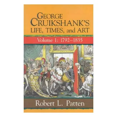 George Cruikshank's Life, Times and Art - Patten, Robert L.