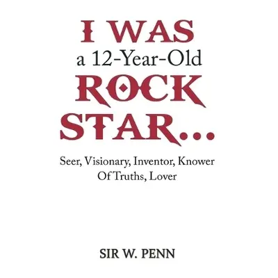 I Was a 12-Year-Old Rock Star... - Penn, Sir W.