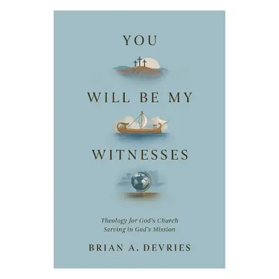 You Will Be My Witnesses - DeVries, Brian A.