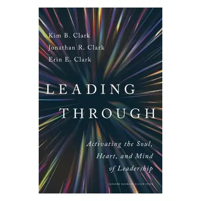 Leading Through - Clark, Kim B. a Clark, Jonathan R. a Clark, Erin E.