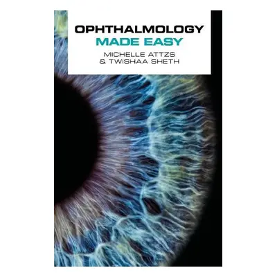 Ophthalmology Made Easy - Attzs, Michelle a Sheth, Twishaa