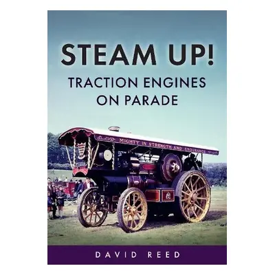 Steam Up! Traction Engines on Parade - Reed, David