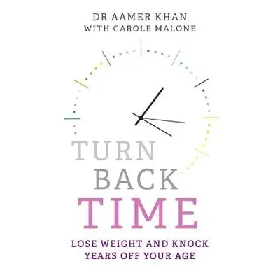 Turn Back Time - lose weight and knock years off your age - Malone, Carole a Khan, Dr Aamer