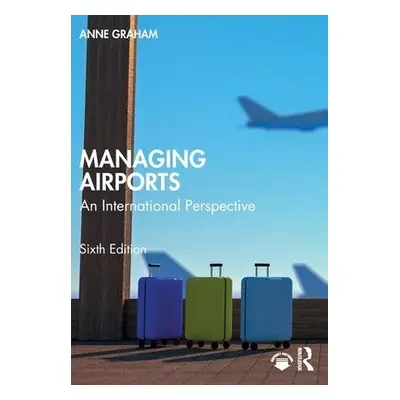 Managing Airports - Graham, Anne (University of Westminster, UK)