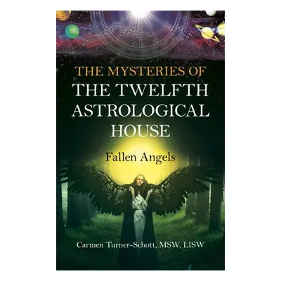 Mysteries of the Twelfth Astrological House, The: Fallen Angels - LISW, Carmen Turner-Schott, MS