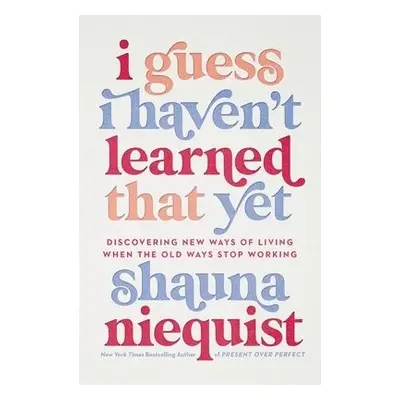 I Guess I Haven't Learned That Yet - Niequist, Shauna